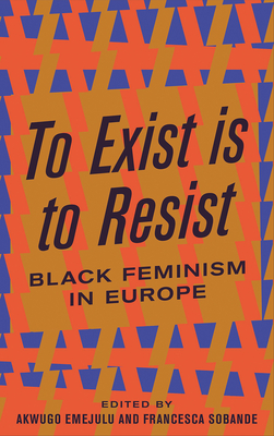 To Exist is to Resist: Black Feminism in Europe - Emejulu, Akwugo (Editor), and Sobande, Francesca (Editor)