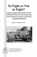 To Fight or Not to Fight?: Organizational and Doctrinal Trends in Mounted Maneuver Reconnaissance from the Interwar Years to Operation Iraqi Freedom - Cameron, Robert S