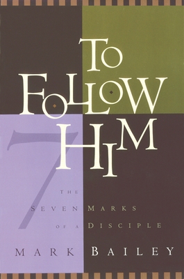 To Follow Him: The Seven Marks of a Disciple - Bailey, Mark