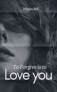 To Forgive is to Love you