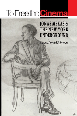 To Free the Cinema: Jonas Mekas and the New York Underground - James, David E (Editor)