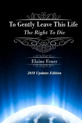 To Gently Leave This Life: The Right To Die - Feuer, Elaine