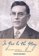 To God be the Glory: Personal Memoirs of Rev. W. P. Nicholson, with First-Hand News Accounts of the Nicholson Era