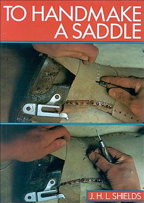 To Handmake a Saddle - Shields, J H L