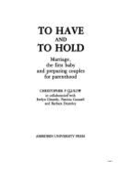 To Have and to Hold: Marriage, the First Baby and Preparing Couples for Parenthood - Clulow, Christopher