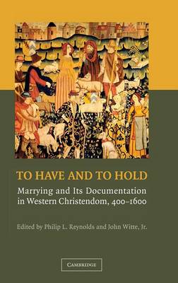 To Have and to Hold: Marrying and Its Documentation in Western Christendom, 400-1600 - Reynolds, Philip L (Editor), and Witte, John (Editor)