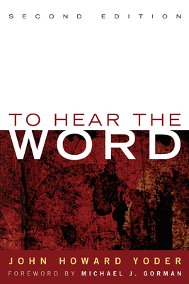 To Hear the Word - Second Edition - Yoder, John Howard, and Gorman, Michael J (Foreword by)