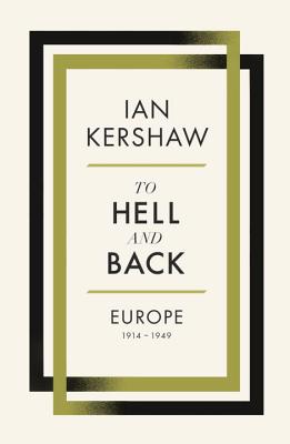 To Hell and Back: Europe, 1914-1949 - Kershaw, Ian