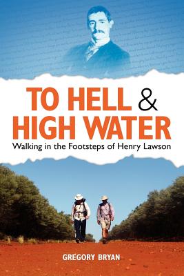 To Hell and High Water: Walking in the Footsteps of Henry Lawson - Bryan, Gregory