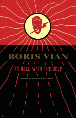 To Hell with the Ugly: Et on Tuera Tous Les Affreux - Vian, Boris, and Knobloch, Paul (Translated by), and Minckley, Jessica (Contributions by)