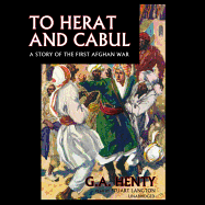 To Herat and Cabul Lib/E: A Story of the First Afghan War