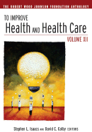 To Improve Health and Health Care, Volume XII: The Robert Wood Johnson Foundation Anthology