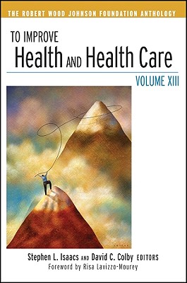 To Improve Health and Health Care: Volume XIII - Isaacs, Stephen L (Editor), and Colby, David C (Editor)