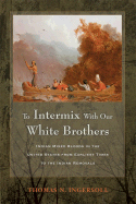 To Intermix with Our White Brothers: Indian Mixed Bloods in the United States from Earliest Times to the Indian Removals