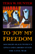 To 'Joy My Freedom': Southern Black Women's Lives and Labors After the Civil War