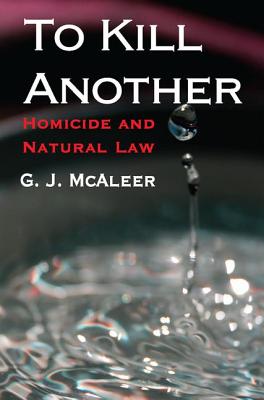 To Kill Another: Homicide and Natural Law - McAleer, Graham