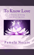 To Know Love: The Journey of Giving and Receiving Love