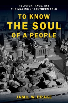 To Know the Soul of a People: Religion, Race, and the Making of Southern Folk - Drake, Jamil W