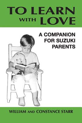 To Learn with Love: A Companion for Suzuki Parents - Starr, William, and Starr, Constance
