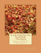 To Life! High Holy Day Prayer Book - Yom Kippur: Specially Compiled for Care Facilities Such as Assisted Living, Nursing Homes, and Similar Facilities.