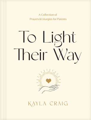 To Light Their Way: A Collection of Prayers and Liturgies for Parents - Craig, Kayla