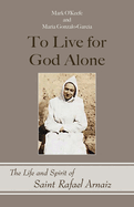To Live for God Alone: The Life and Spirit of Saint Rafael Arnaiz Volume 68