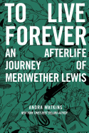 To Live Forever: An Afterlife Journey of Meriwether Lewis