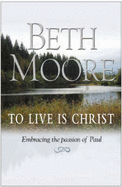 To Live is Christ: Embracing the Passion of Paul - Moore, Beth
