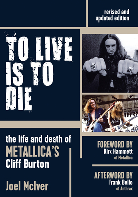 To Live Is to Die: The Life and Death of Metallica's Cliff Burton - McIver, Joel