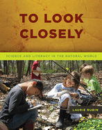 To Look Closely: Science and Literacy in the Natural World