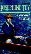 To Love and Be Wise - Tey, Josephine