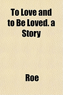 To Love and to Be Loved. a Story