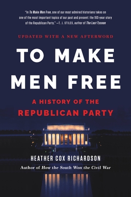 To Make Men Free: A History of the Republican Party - Richardson, Heather Cox