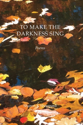 To Make the Darkness Sing - Sheppard, Sharon K