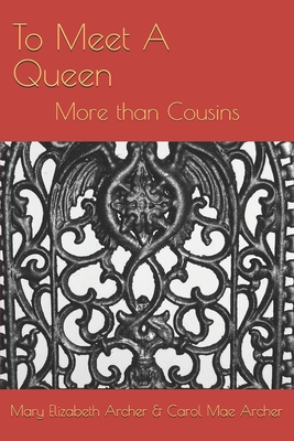 To Meet A Queen: More than Cousins - Archer, Carol, and Archer, Mary Elizabeth