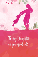 To my daughter as you graduate: Perfect gift for your daughter on her graduation day. Fill it with memories, letters, notes while she was growing up.