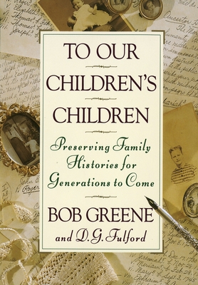 To Our Children's Children: Preserving Family Histories for Generations to Come - Greene, Bob