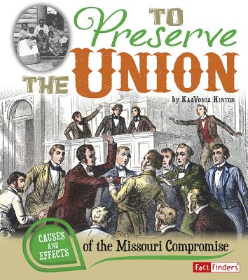 To Preserve the Union: Causes and Effects of the Missouri Compromise - Hinton, Kaavonia, and Foley, William (Consultant editor)