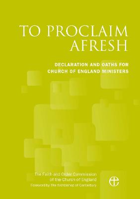 To Proclaim Afresh: Declaration and Oaths for Church of England Ministers - The Faith and Order Commission, and Welby, Justin (Foreword by)