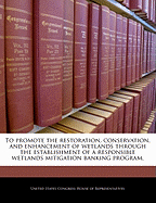 To Promote the Restoration, Conservation, and Enhancement of Wetlands Through the Establishment of a Responsible Wetlands Mitigation Banking Program.