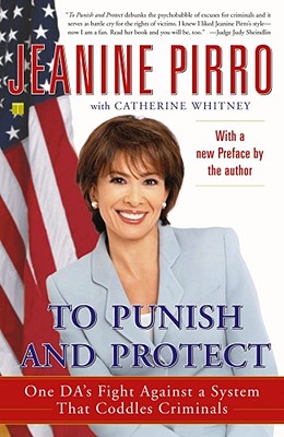 To Punish and Protect: Against a System That Coddles Criminals - Pirro, Jeanine, Judge, and Whitney, Catherine