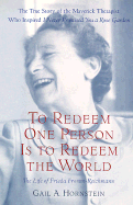 To Redeem One Person Is to Redeem the World: A Life of Frieda Fromm-Reichmann - Hornstein, Gail A