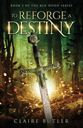 To Reforge A Destiny: A New Adult Medieval Fantasy Romance (The Red Wood Series Book 2)