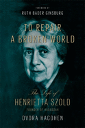 To Repair a Broken World: The Life of Henrietta Szold, Founder of Hadassah