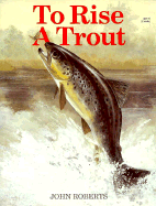 To Rise a Trout - Roberts, John