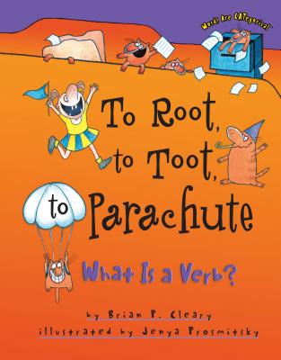 To Root, to Toot, to Parachute: What Is a Verb? - Cleary, Brian P