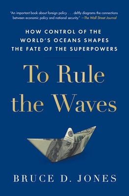 To Rule the Waves: How Control of the World's Oceans Shapes the Fate of the Superpowers - Jones, Bruce