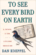 To See Every Bird on Earth: A Father, a Son, and a Lifelong Obsession