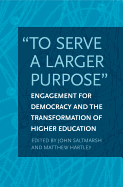 To Serve a Larger Purpose: Engagement for Democracy and the Transformation of Higher Education - Saltmarsh, John A