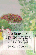 To Serve a Living Savior: The Story of Paul and Ruth Philippi